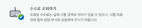 수수료 조회하기 조회된 수수료는 실제 시험 금액과 차이가 있을 수 있으니, 시험 의뢰 전에 필히 담당 부서와 상담하여 주시기 바랍니다.